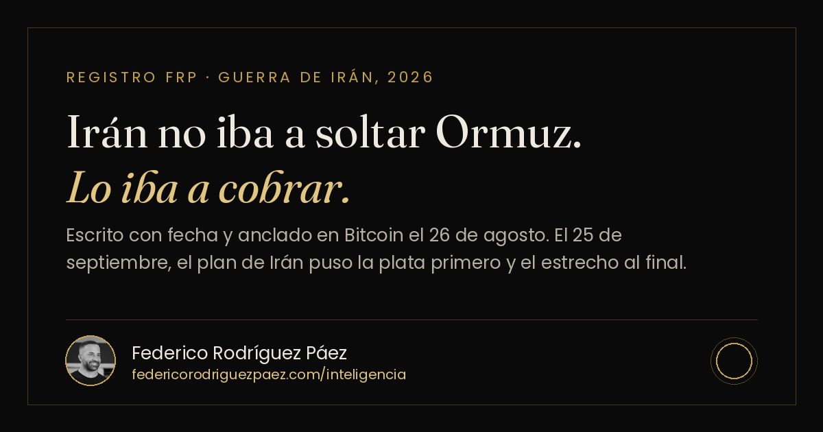 Irán no iba a soltar Ormuz. Lo iba a cobrar. Registro FRP, guerra de Irán 2026, Federico Rodríguez Páez.